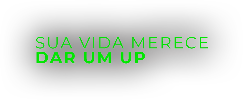 Sua vida merece dar um UP